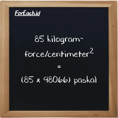Cara konversi kilogram-force/centimeter<sup>2</sup> ke paskal (kgf/cm<sup>2</sup> ke Pa): 85 kilogram-force/centimeter<sup>2</sup> (kgf/cm<sup>2</sup>) setara dengan 85 dikalikan dengan 98066 paskal (Pa)